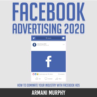 Facebook Advertising 2020: How to Dominate Your Industry With Facebook Ads - undefined