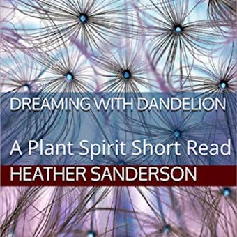 Dreaming with Dandelion: A Plant Spirit Short Read - undefined