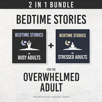 Bedtime Stories for the Overwhelmed Adult: 2 in 1 Bundle: Sleep Meditation Stories to Find Your Inner Calm, Fall Asleep Fast, and Wake up Energized - Mindfulness Habits Team