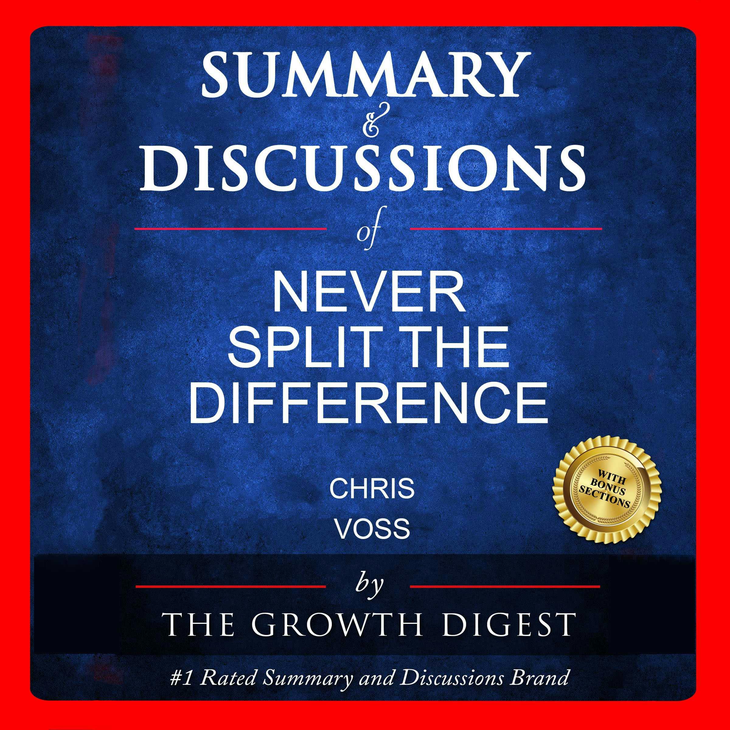 Summary And Discussions Of Never Split The Difference By Chris Voss With  Tahl Raz, Audiobook, The Growth Digest