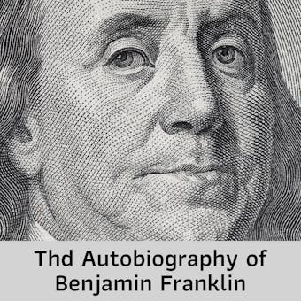 The Autobiography of Benjamin Franklin - undefined