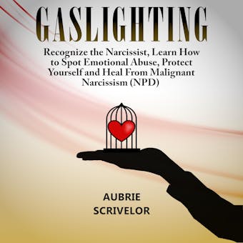 Gaslighting: Recognize the Narcissist, Learn How to Spot Emotional Abuse, Protect Yourself and Heal From Malignant Narcissism (NPD) - undefined