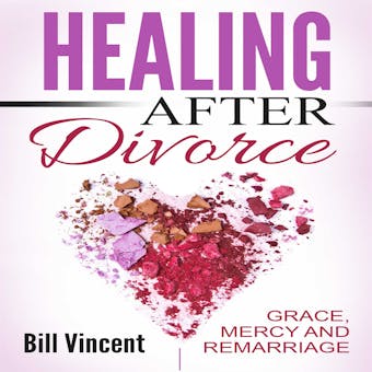 Healing After Divorce: Grace, Mercy and Remarriage - undefined