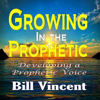 Growing In the Prophetic: Developing a Prophetic Voice - undefined