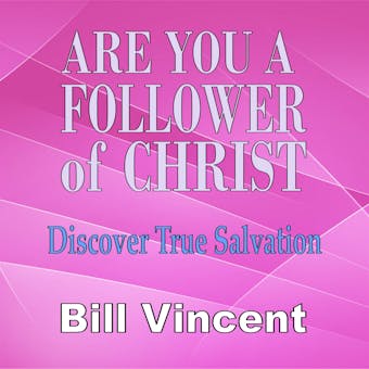 Are You a Follower of Christ: Discover True Salvation - Bill Vincent