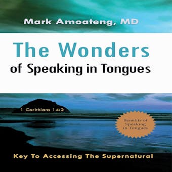 The Wonders of Speaking in Tongues: Key To Accessing The Supernatural - undefined