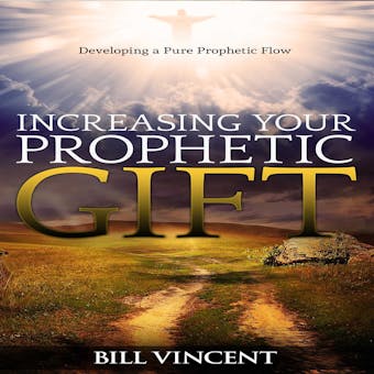 Increasing Your Prophetic Gift: Developing a Pure Prophetic Flow