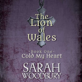 Cold My Heart: The Lion of Wales Series - Sarah Woodbury