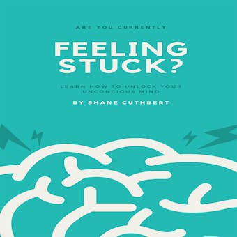 FEELING STUCK?: How To Unlock Your Unconscious Mind