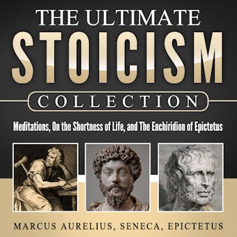 Meditations, On the Shortness of Life, The Enchiridion of Epictetus: The Ultimate Stoicism Collection - undefined