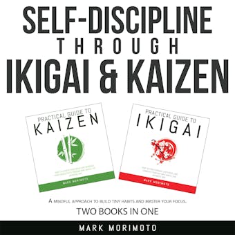 Self-Discipline through Ikigai and Kaizen: A Mindful Approach to Build Tiny Habits and Master Your Focus - undefined
