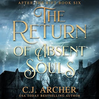 The Return of Absent Souls: After The Rift, book 6 - C.J. Archer
