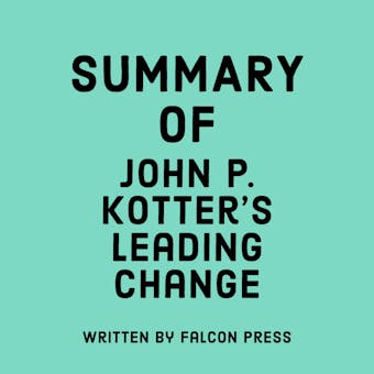 Summary of John P. Kotter’s Leading Change - Falcon Press