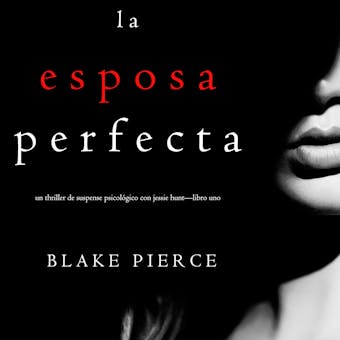 La Esposa Perfecta (Un Thriller de Suspense Psicológico con Jessie Hunt—Libro Uno) - Blake Pierce