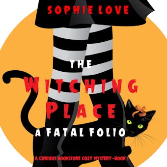 The Witching Place: A Fatal Folio (A Curious Bookstore Cozy Mysteryâ€”Book 1) - Sophie Love