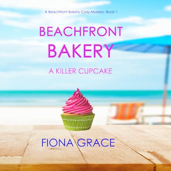 Beachfront Bakery: A Killer Cupcake (A Beachfront Bakery Cozy Mystery—Book 1) - Fiona Grace