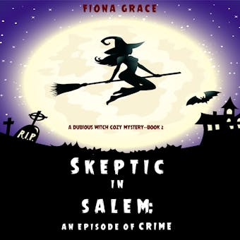 Skeptic in Salem: An Episode of Crime (A Dubious Witch Cozy Mysteryâ€”Book 2) - Fiona Grace