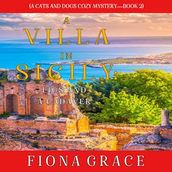 A Villa in Sicily: Figs and a Cadaver (A Cats and Dogs Cozy Mystery—Book 2) - Fiona Grace