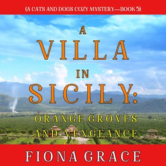 A Villa in Sicily: Orange Groves and Vengeance (A Cats and Dogs Cozy Mysteryâ€”Book 5)