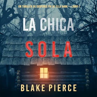 La chica sola (Un thriller de suspense FBI de Ella Dark – Libro 1) - Blake Pierce