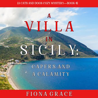 A Villa in Sicily: Capers and a Calamity (A Cats and Dogs Cozy Mysteryâ€”Book 4) - undefined