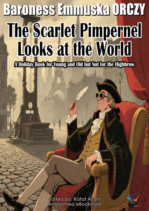 The Scarlet Pimpernel Looks at the World : A Holiday Book for Young and Old but Not for the Highbrow
