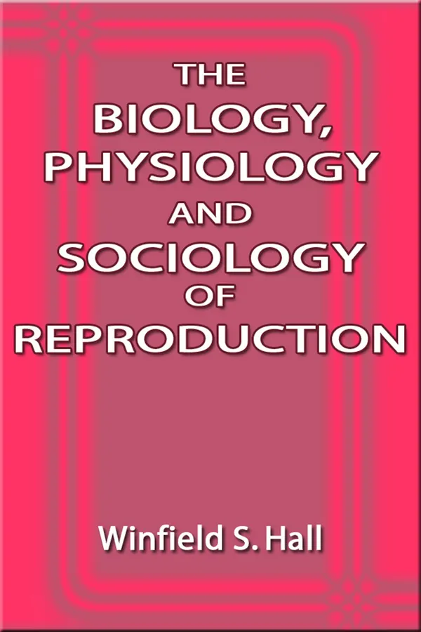 The Biology, Physiology and Sociology of Reproduction