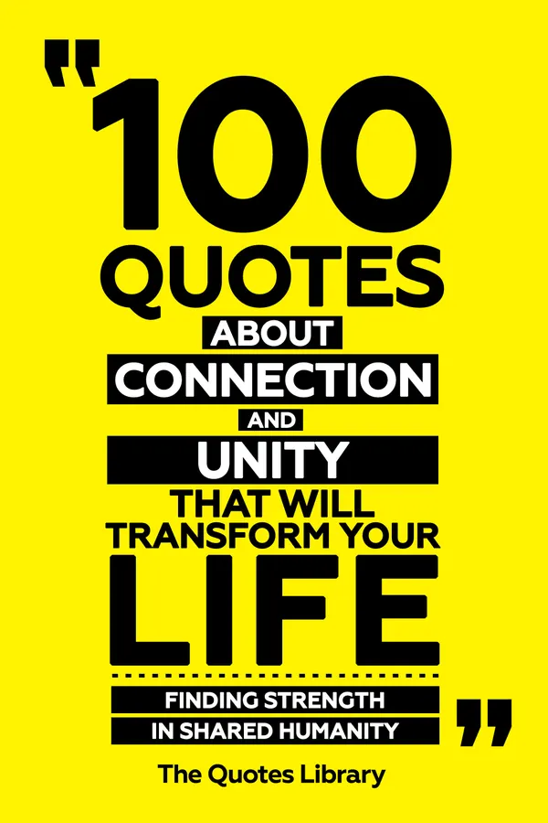 100 Quotes About Connection And Unity That Will Transform Your Life - Finding Strength In Shared Humanity
