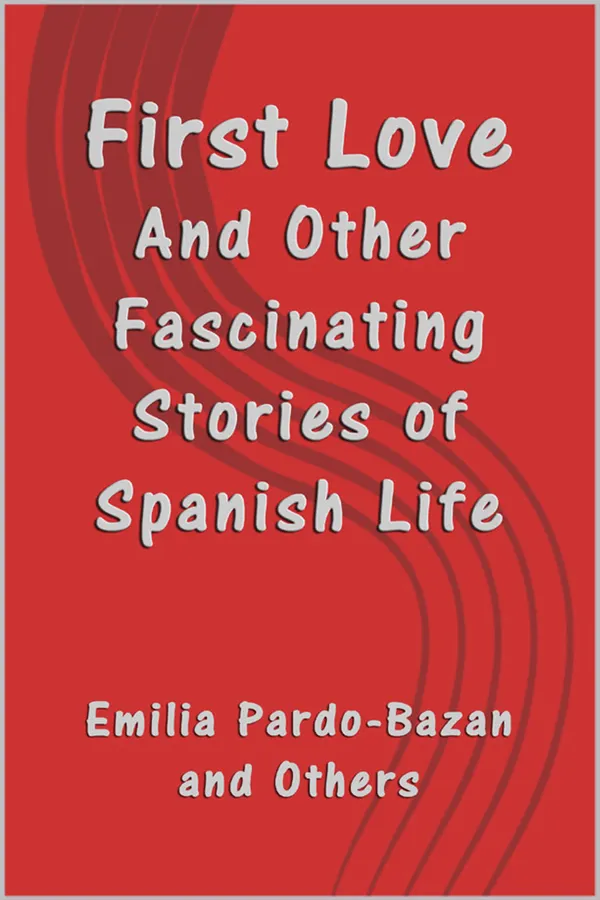 First Love : And Other Fascinating Stories of Spanish Life