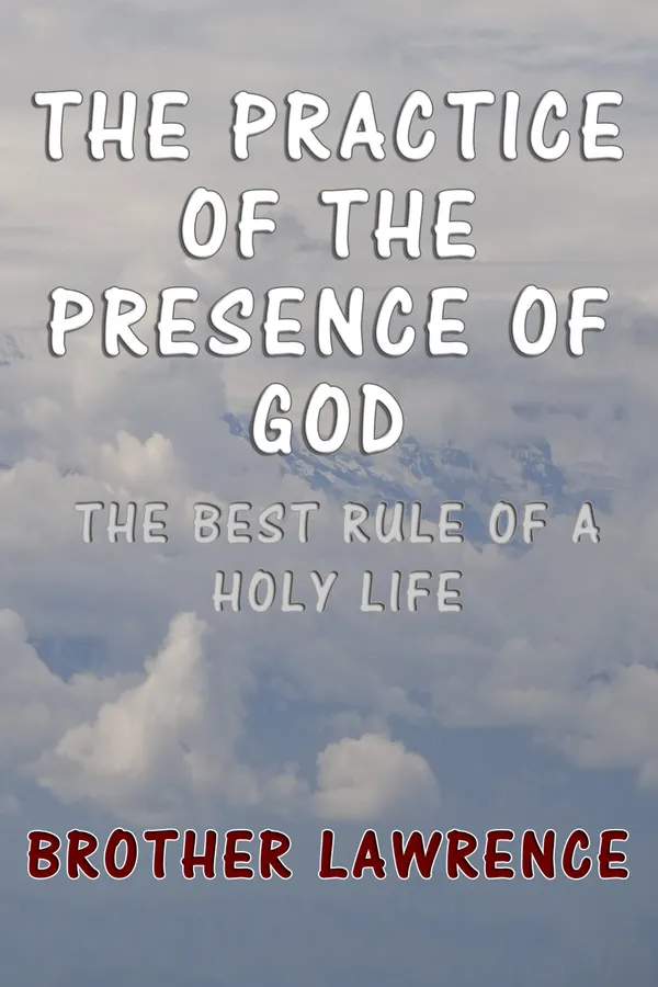 The Practice of the Presence of God : The Best Rule of a Holy Life