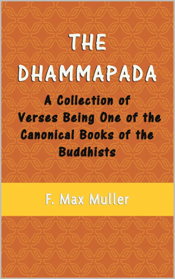 The Dhammapada : A Collection of Verses Being One of the Canonical Books of the Buddhists