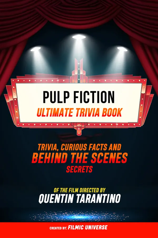 Pulp Fiction - Ultimate Trivia Book: Trivia, Curious Facts And Behind The Scenes Secrets Of The Film Directed By Quentin Tarantino