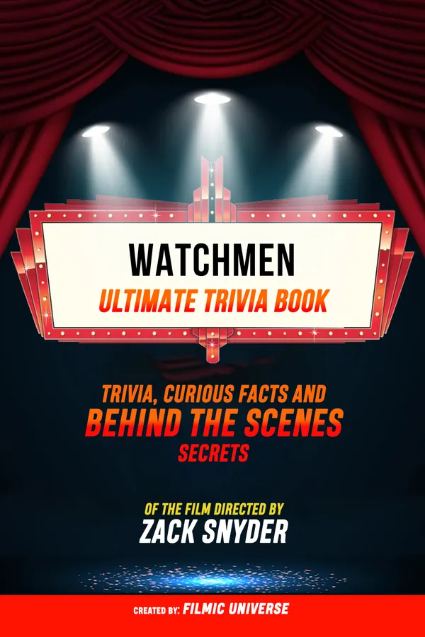 Watchmen - Ultimate Trivia Book: Trivia, Curious Facts And Behind The Scenes Secrets Of The Film Directed By Zack Snyder