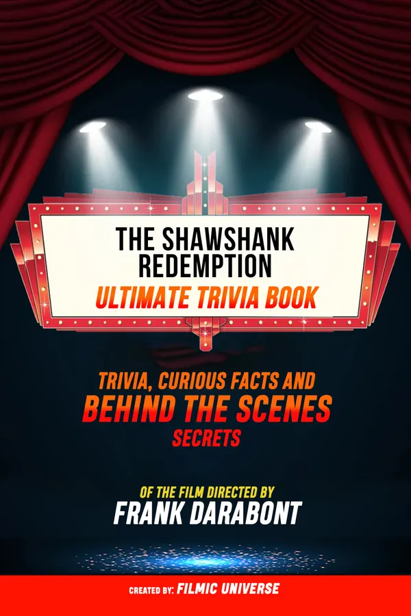 The Shawshank Redemption - Ultimate Trivia Book: Trivia, Curious Facts And Behind The Scenes Secrets Of The Film Directed By Frank Darabont