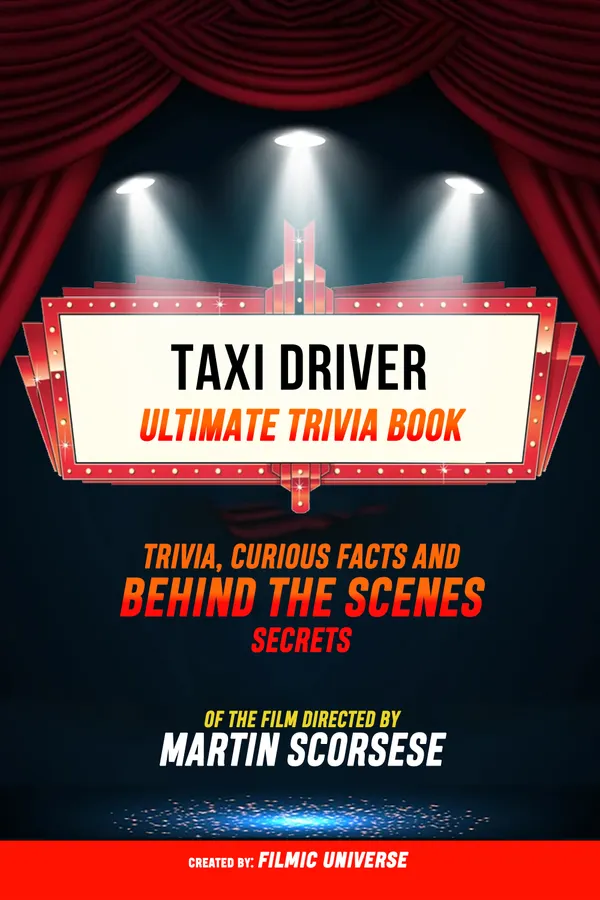Taxi Driver - Ultimate Trivia Book: Trivia, Curious Facts And Behind The Scenes Secrets Of The Film Directed By Martin Scorsese