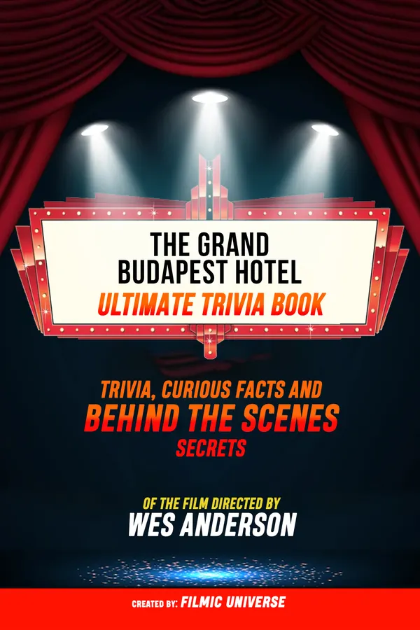 The Grand Budapest Hotel - Ultimate Trivia Book: Trivia, Curious Facts And Behind The Scenes Secrets Of The Film Directed By Wes Anderson
