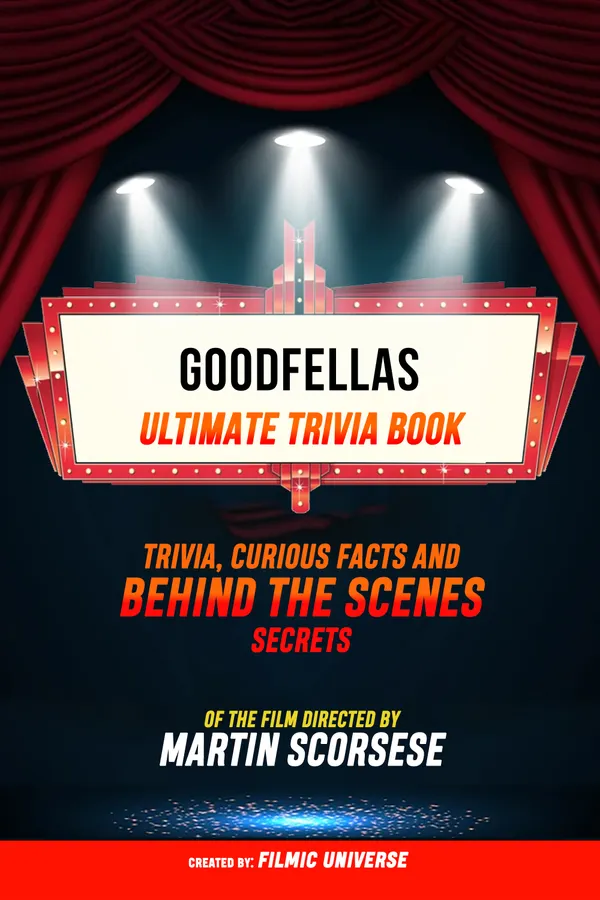 Goodfellas - Ultimate Trivia Book: Trivia, Curious Facts And Behind The Scenes Secrets Of The Film Directed By Martin Scorsese
