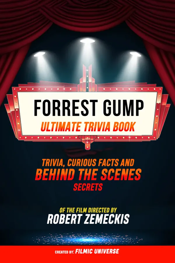 Forrest Gump - Ultimate Trivia Book: Trivia, Curious Facts And Behind The Scenes Secrets Of The Film Directed By Robert Zemeckis