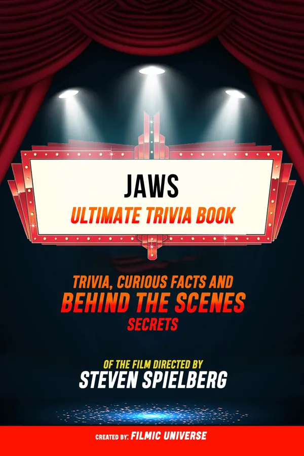 Jaws - Ultimate Trivia Book: Trivia, Curious Facts And Behind The Scenes Secrets Of The Film Directed By Steven Spielberg