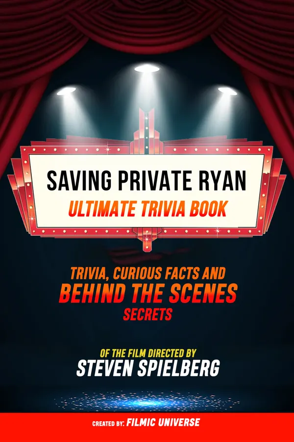 Saving Private Ryan - Ultimate Trivia Book: Trivia, Curious Facts And Behind The Scenes Secrets Of The Film Directed By Steven Spielberg