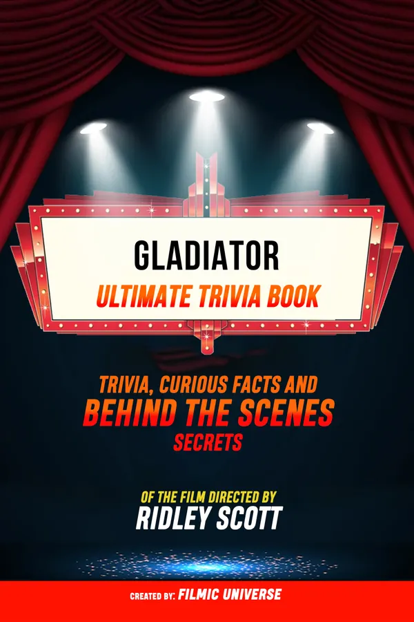 Gladiator - Ultimate Trivia Book: Trivia, Curious Facts And Behind The Scenes Secrets Of The Film Directed By Ridley Scott