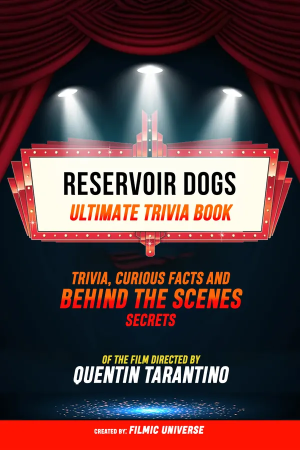 Reservoir Dogs - Ultimate Trivia Book: Trivia, Curious Facts And Behind The Scenes Secrets Of The Film Directed By Quentin Tarantino
