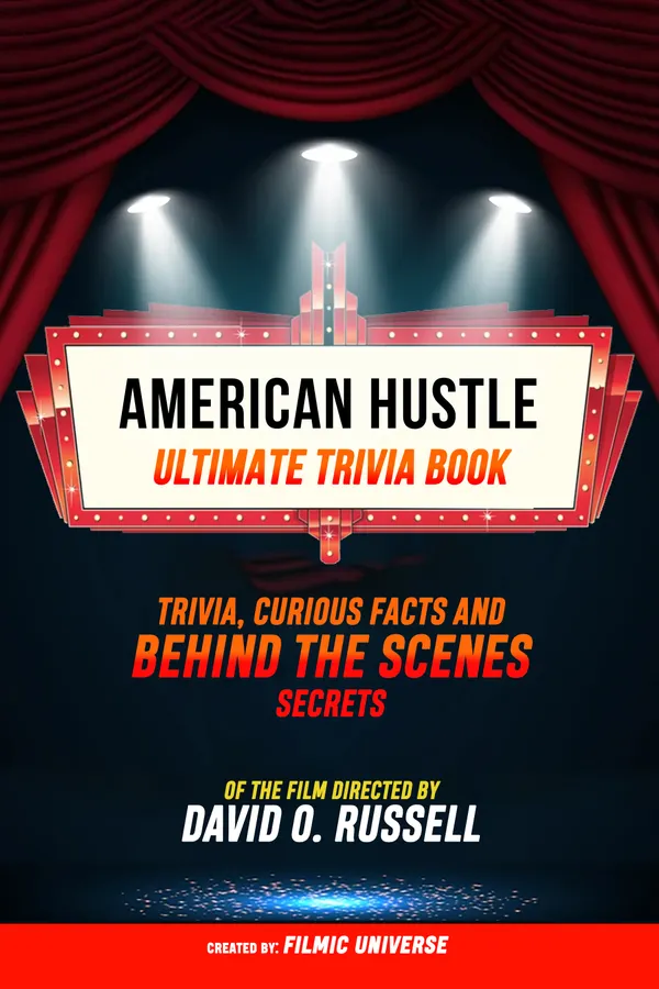 American Hustle - Ultimate Trivia Book: Trivia, Curious Facts And Behind The Scenes Secrets Of The Film Directed By David O. Russell