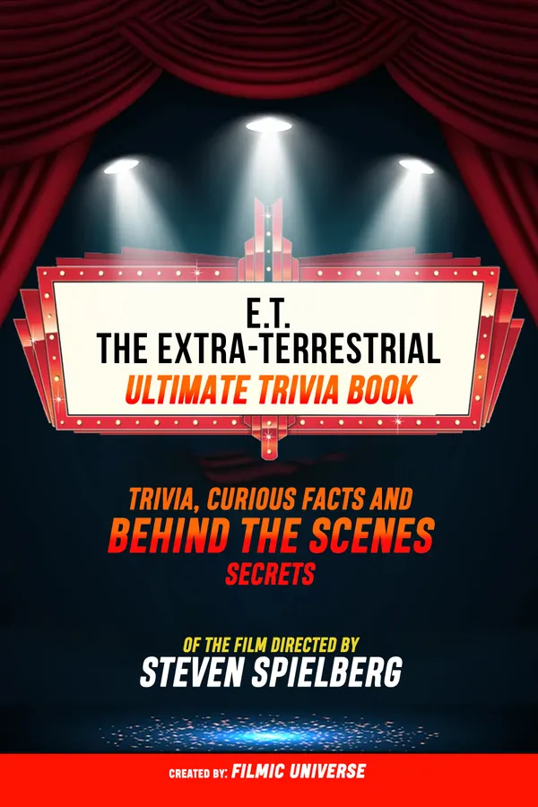 E.T. The Extra-Terrestrial - Ultimate Trivia Book: Trivia, Curious Facts And Behind The Scenes Secrets Of The Film Directed By Steven Spielberg