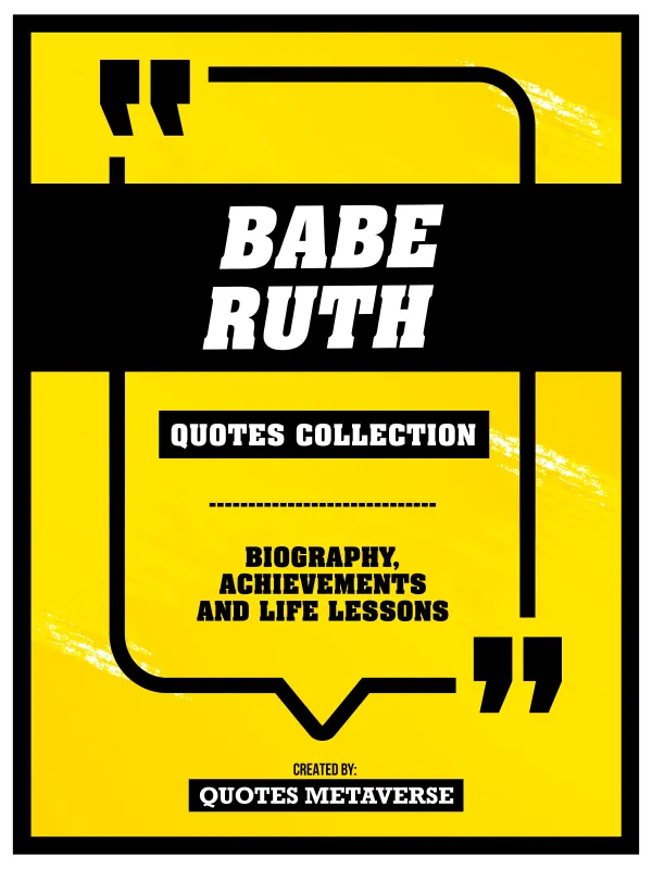 Babe Ruth - Quotes Collection - Biography, Achievements And Life Lessons