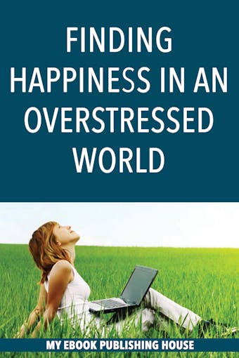 Finding Happiness in an Overstressed World - My Ebook Publishing House