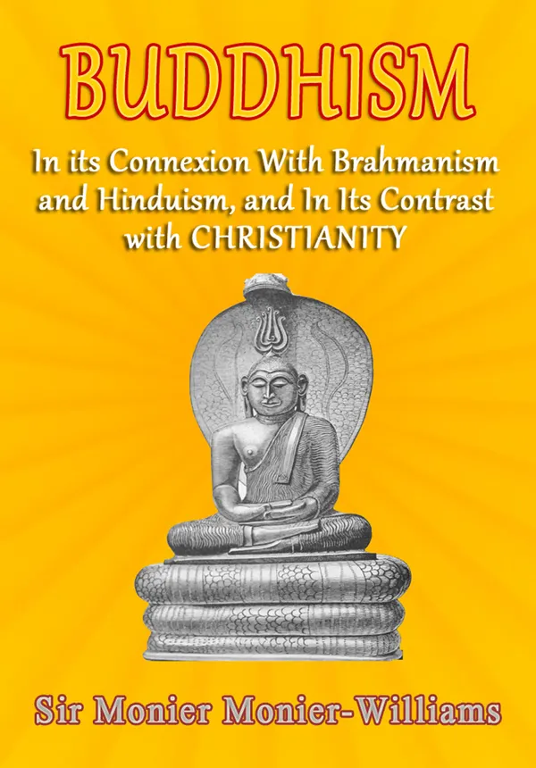 Buddhism : In Its Connexion with Brāhmanism, and Hindūism, and In its Contrast with Christianity