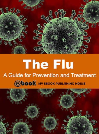 The Flu: A Guide for Prevention and Treatment - My Ebook Publishing House