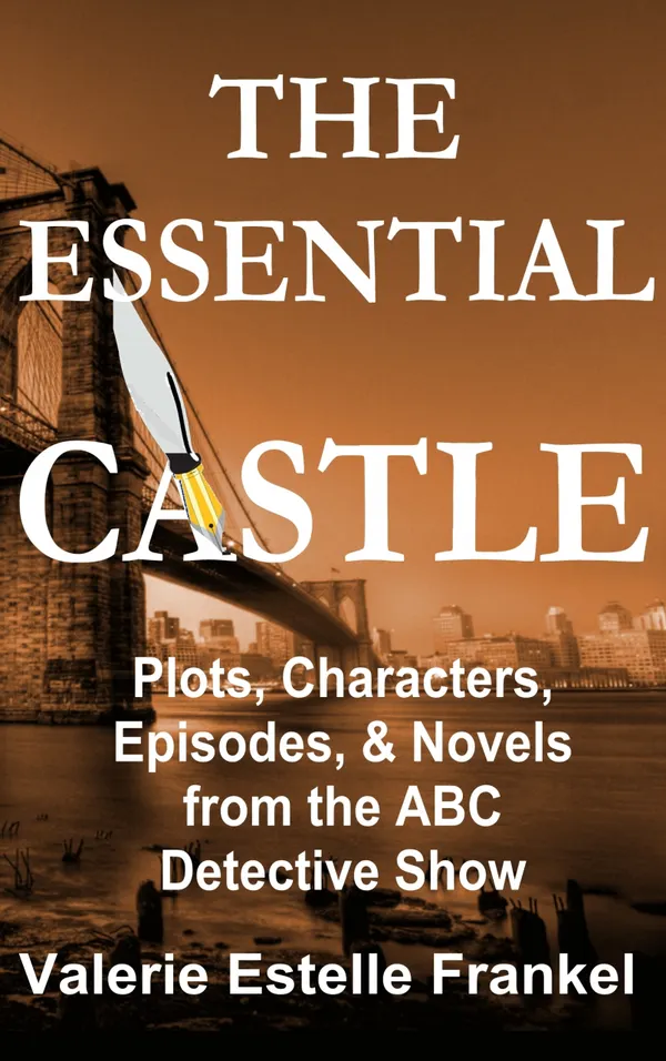 The Essential Castle : Plots, Characters, Episodes and Novels from the ABC Detective Show