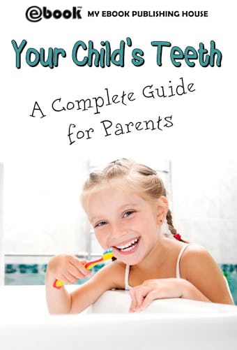 Your Child's Teeth - A Complete Guide for Parents - My Ebook Publishing House